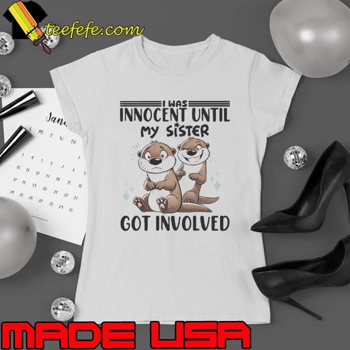 Otters I Was Innocent Until My Sister Got Involved Ladies tee