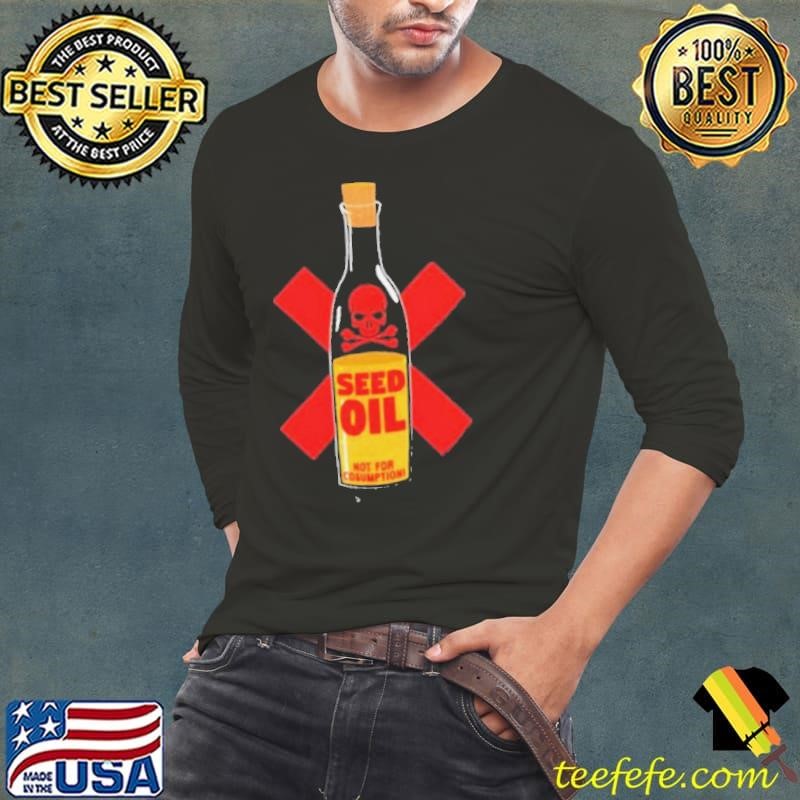 Seed oil not for consumption shirt