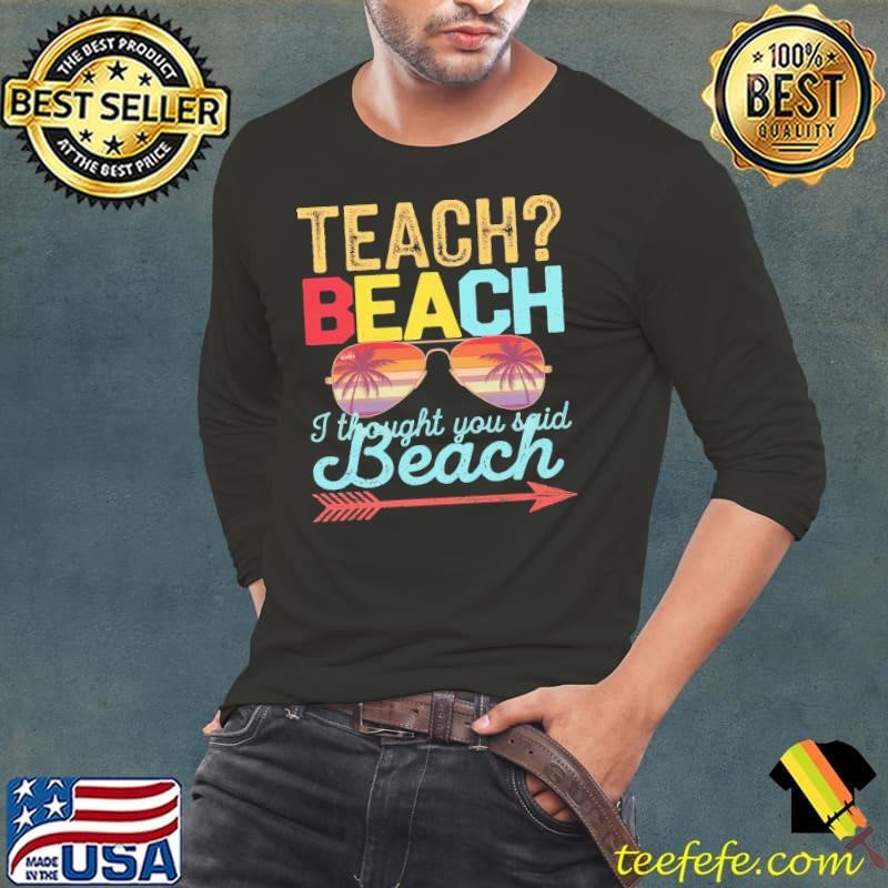 Teach I Thought You Said Beach Teacher Summer Vacation Sunglasses Retro T-Shirt