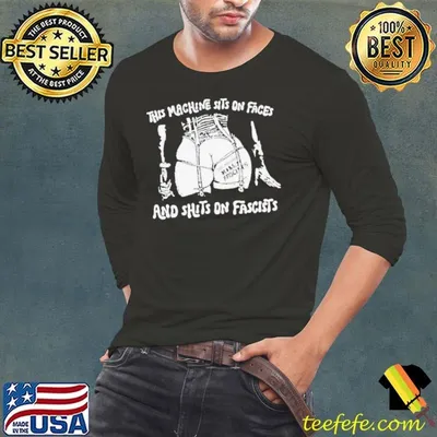 This machine sits on faces and shits on fascists shirt