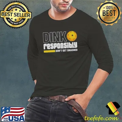 Top Dink Responsibly Dont Get Smashed Pickleball Shirt