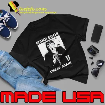 Trump Make Eggs Cheap Again Shirt