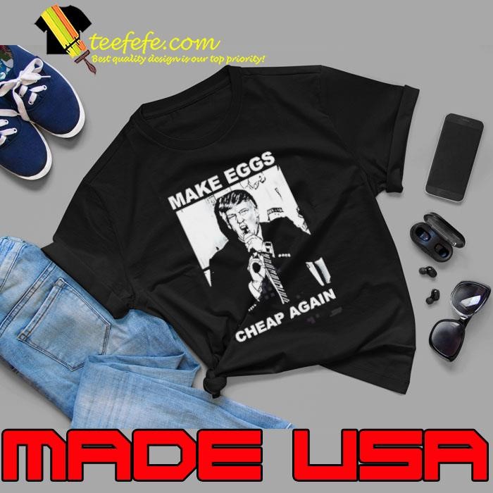 Trump Make Eggs Cheap Again Shirt