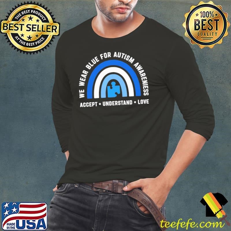 We Wear Blue for Autism Awareness Accept Understand Rainbow Long Sleeve Tee