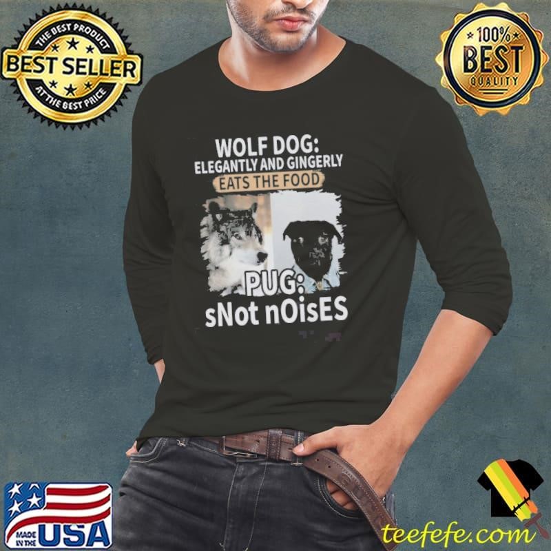 Wolf Dog Elegantly And Gingerly Eats The Food Pug Snot Noises Shirt