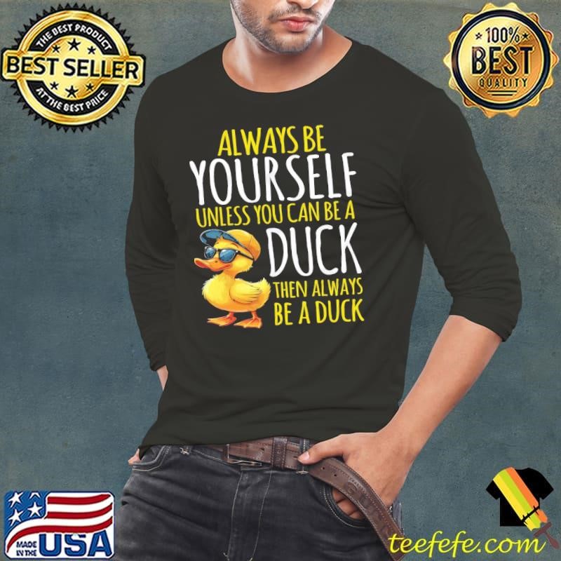 Always Be Yourself Unless You Can Be A Duck Duck Lovers Shirt