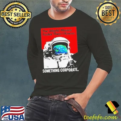 Astronaut the world moves faster than i knew something corporate shirt