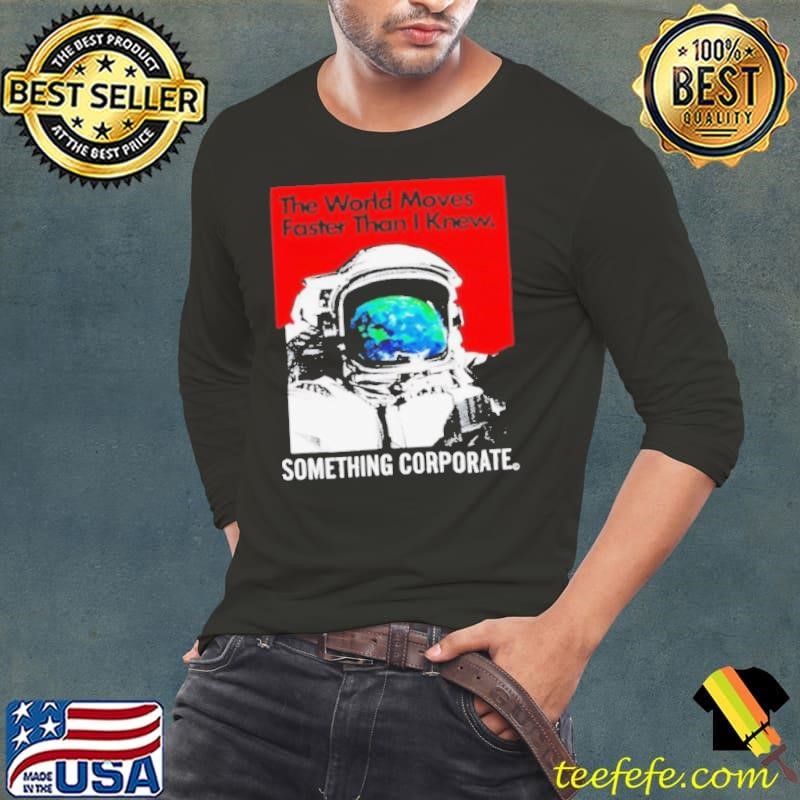 Astronaut the world moves faster than i knew something corporate shirt