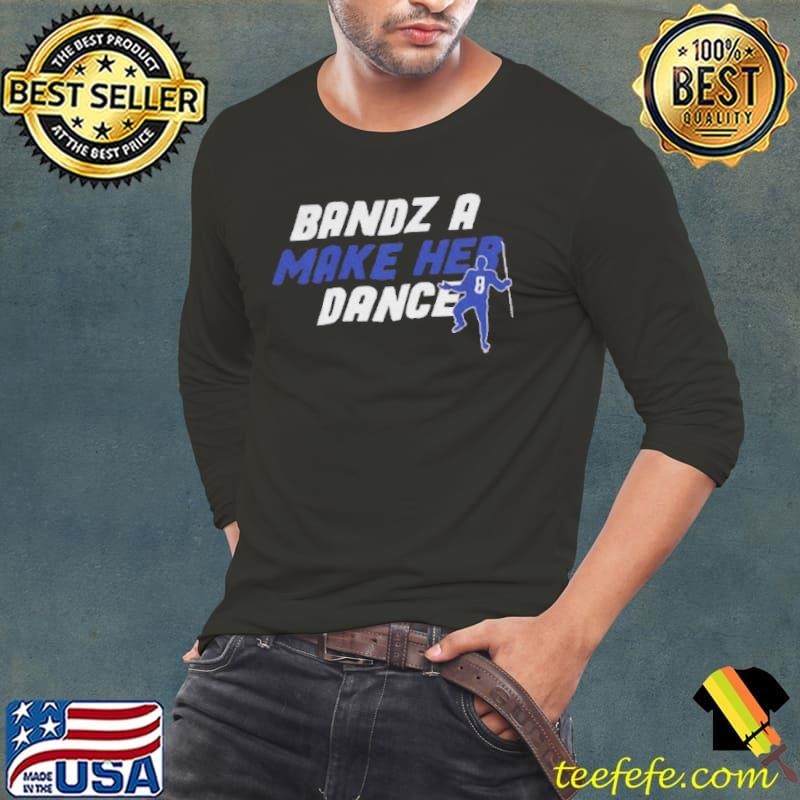 Bandz 8 a make her dance shirt