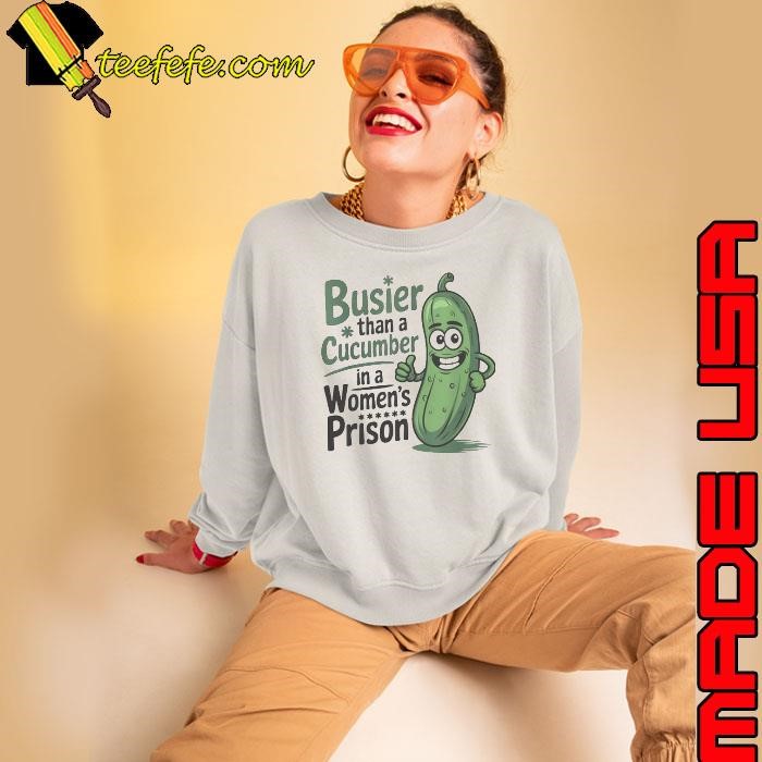 Busier Than A Cucumber In A Womans Prison Funny Shirt