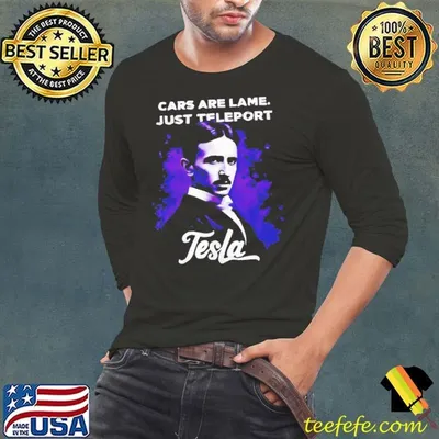 Car are lame just teleport Tesla shirt