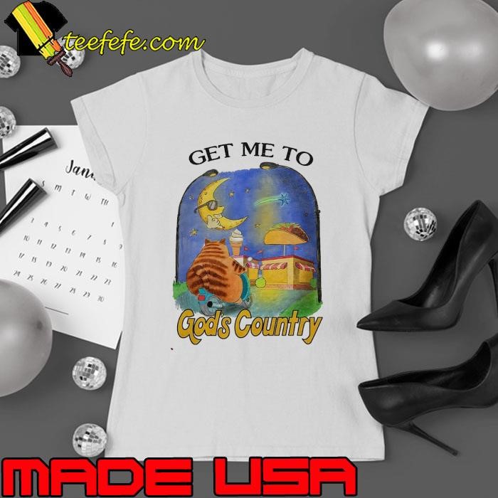 Cat get me to God’s country shirt
