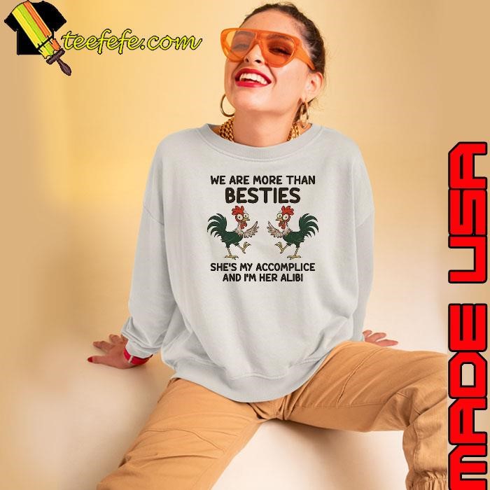 Chicken we are more than besties she's my accomplice her alibi Sweatshirt