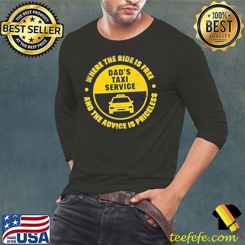 Dad’s taxi service where the rise is free and the advice is priceless shirt