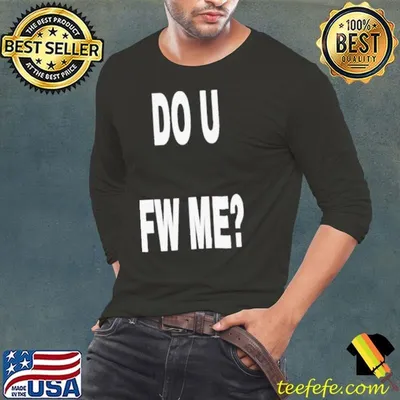 Do U Fw Me shirt