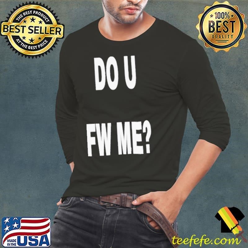 Do U Fw Me Long Sleeve Tee