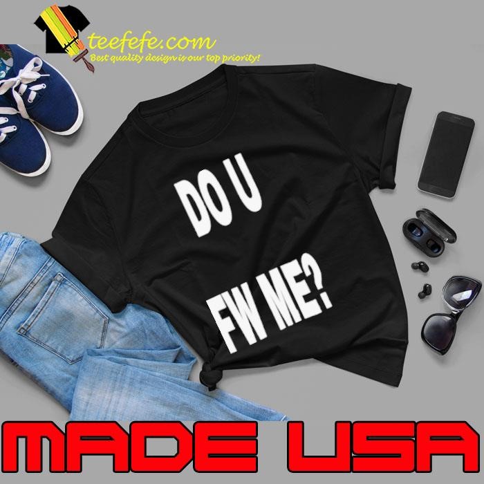 Do U Fw Me Unisex