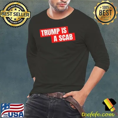 Donald Trump is a scab shirt
