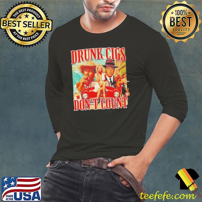 Drunk Cigs Dont Count Shirt