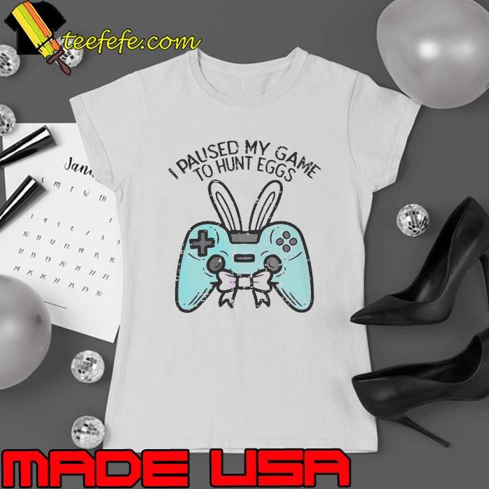 Easter Gamer Paused I Paysed My Game To Hunt Egg Games Lovers Ladies tee