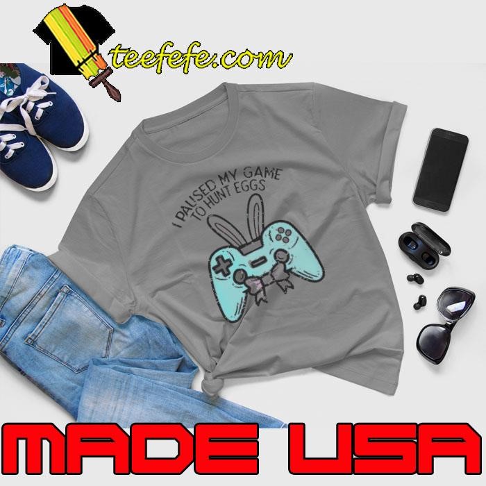 Easter Gamer Paused I Paysed My Game To Hunt Egg Games Lovers Unisex