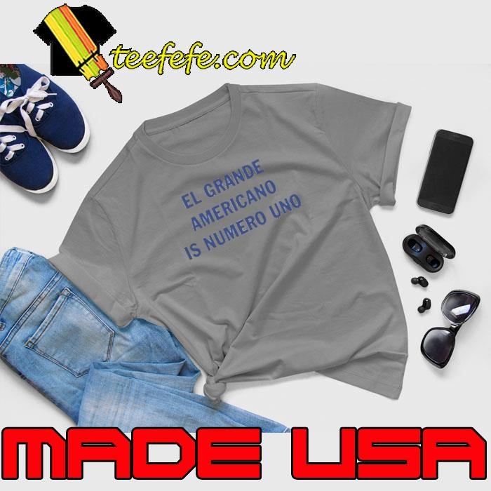 El Grande Americano is numero uno shirt