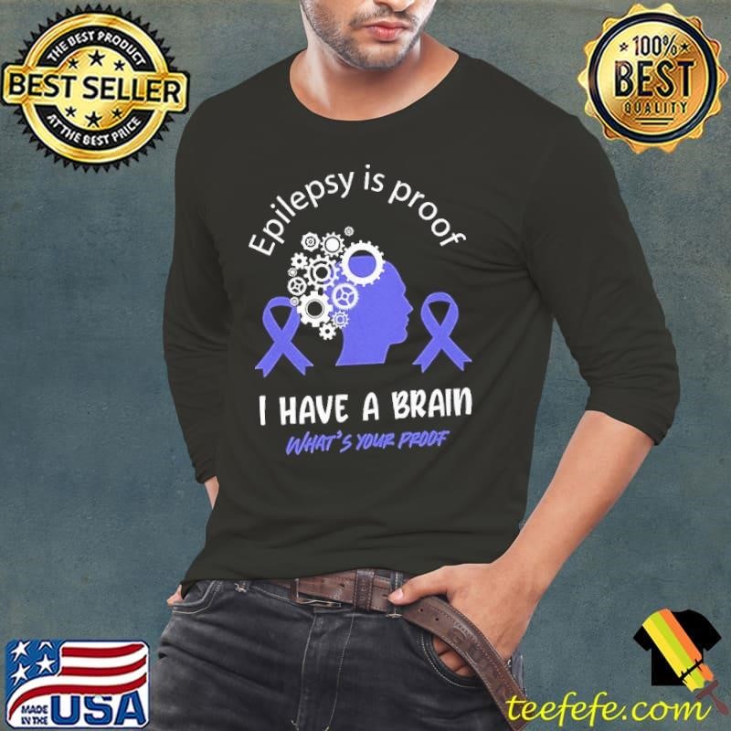 Epilepsy is proof I have a brain what’s your proof Long Sleeve Tee