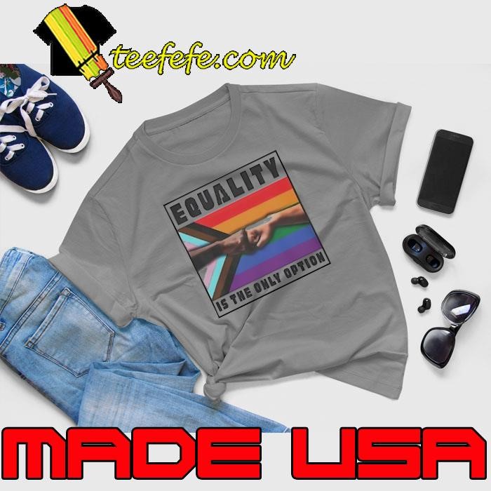 Equality is the only option lgbt shirt