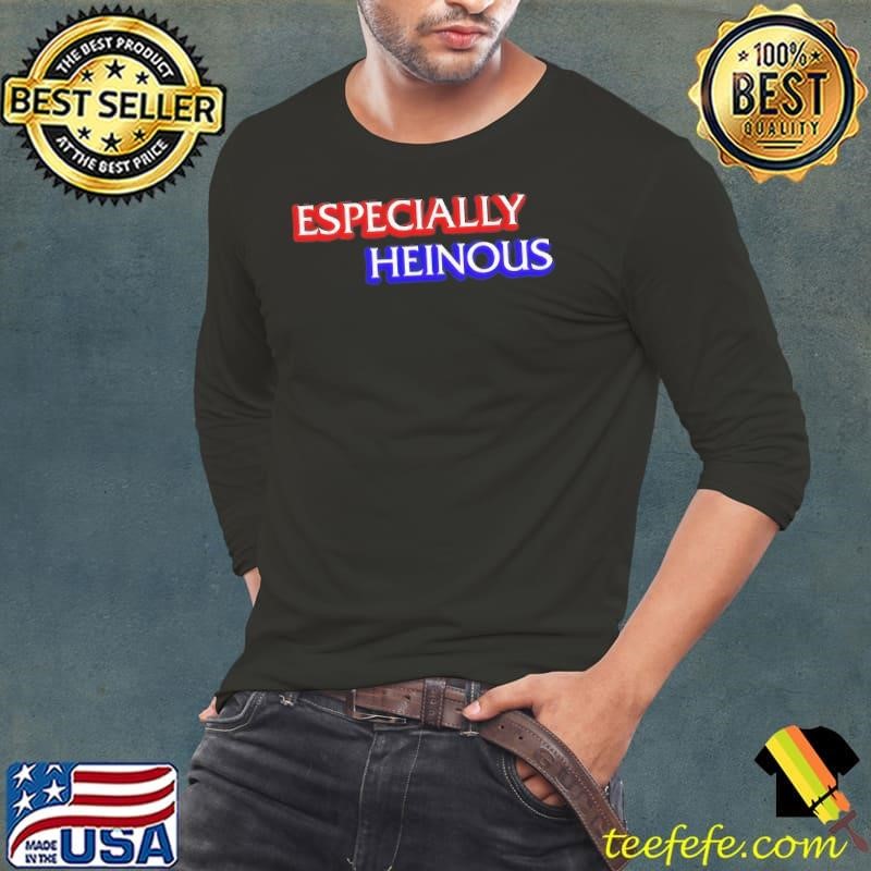 Especially Heinous shirt