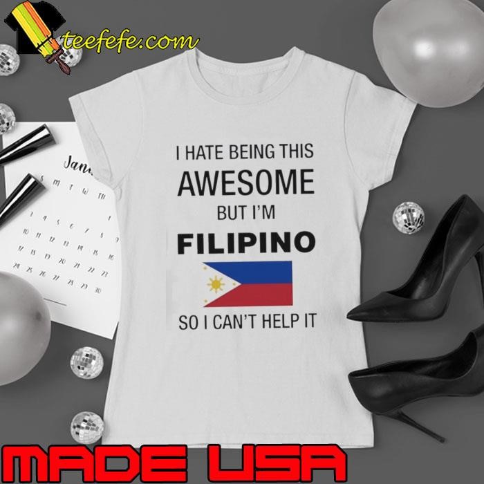 Flag of the Philippines I hate being this awesome but I’m filipino so I can’t help it Ladies tee