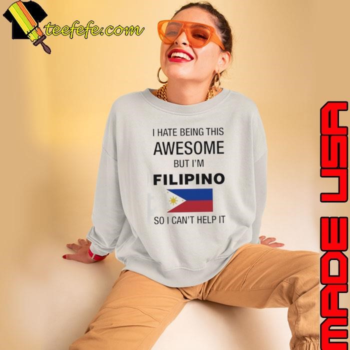 Flag of the Philippines I hate being this awesome but I’m filipino so I can’t help it shirt