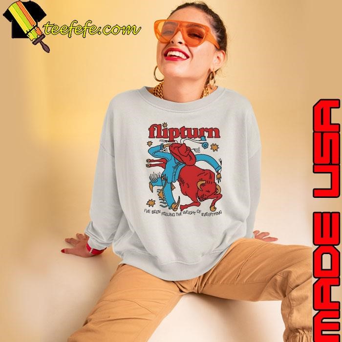 Flipturn I’ve been feeung the weight of everything shirt