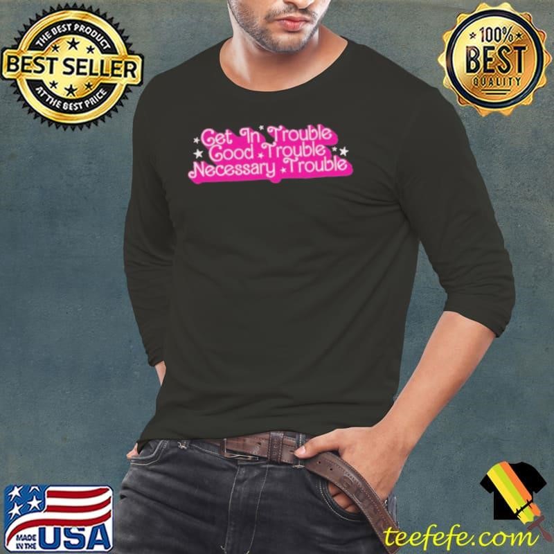 Get in trouble good trouble necessary trouble shirt
