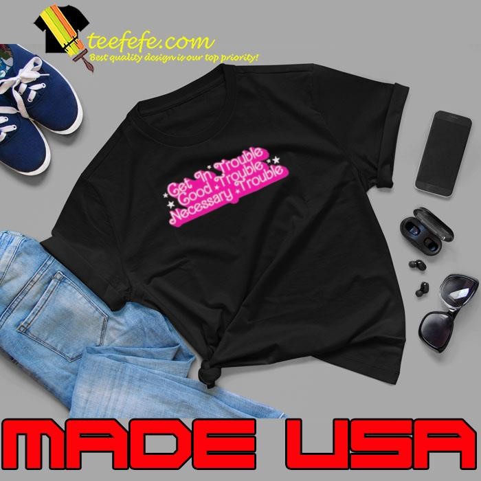 Get in trouble good trouble necessary trouble Unisex