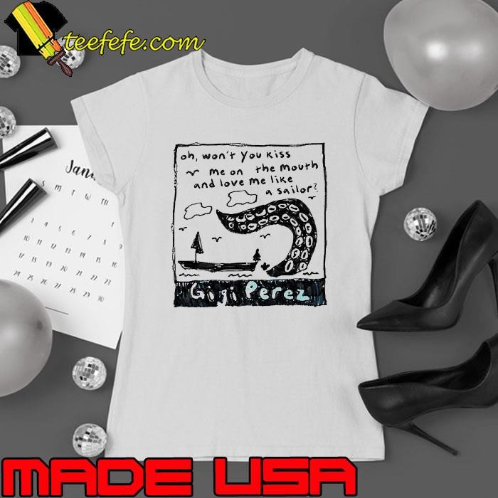 Gigi Perez oh won’t you kiss me on the mouth and love me like a sailor shirt