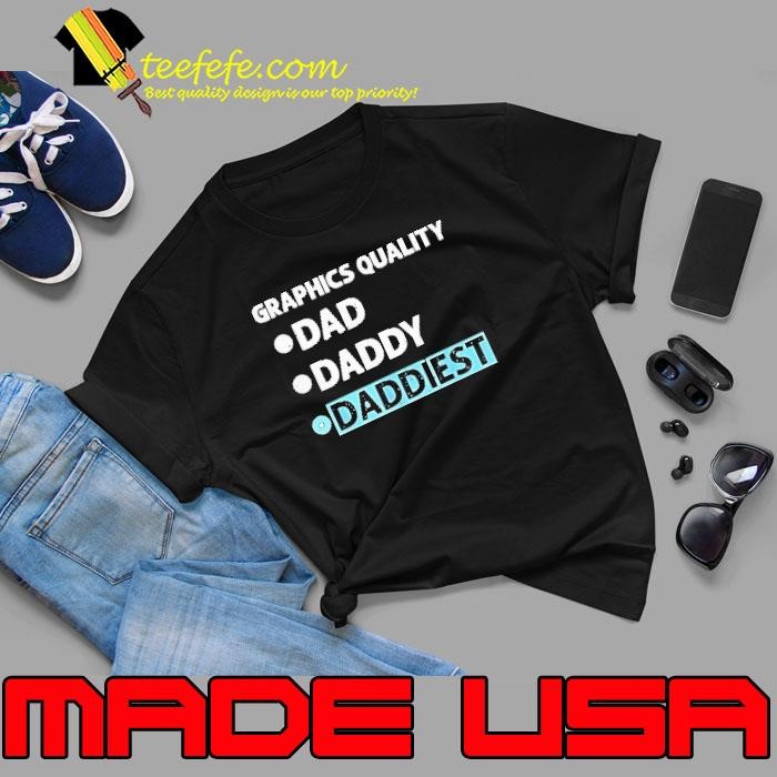 Graphics quality dad daddy daddiest shirt