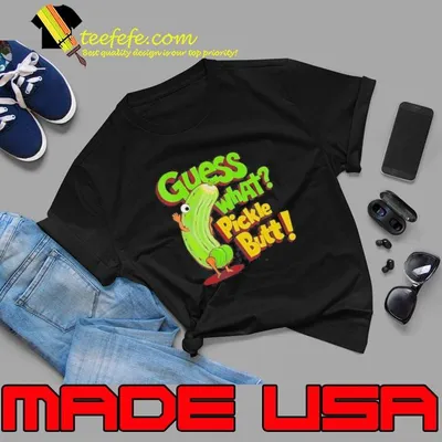 Guess What Pickle Butt Shirt