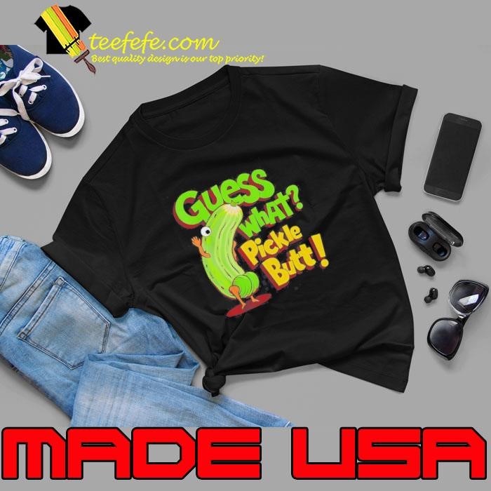 Guess What Pickle Butt Shirt