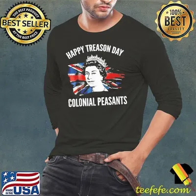 Happy Treason Day Ungrateful Colonial Peasants shirt