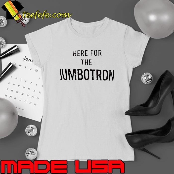 Here for the Jumbotron Ladies tee