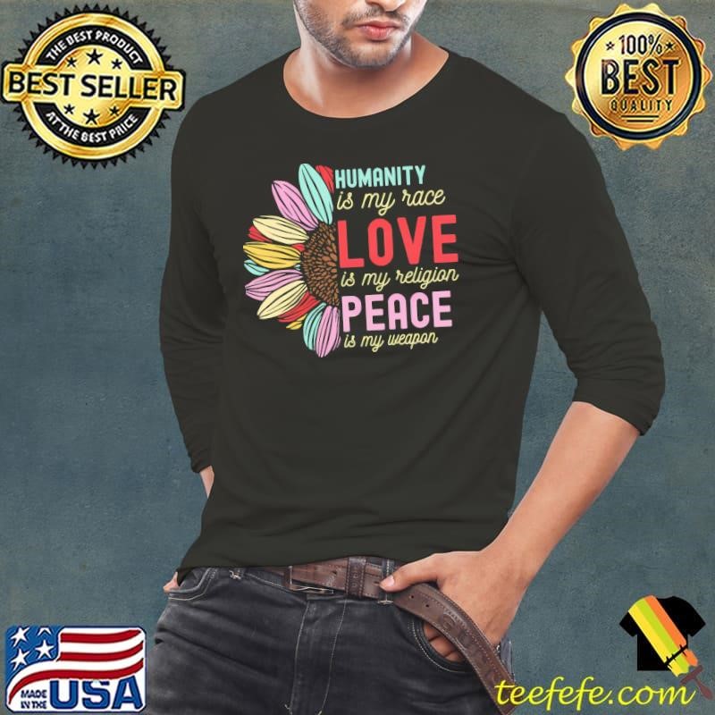 Humanity is my race love is my religion peace is my weapon sunflower shirt