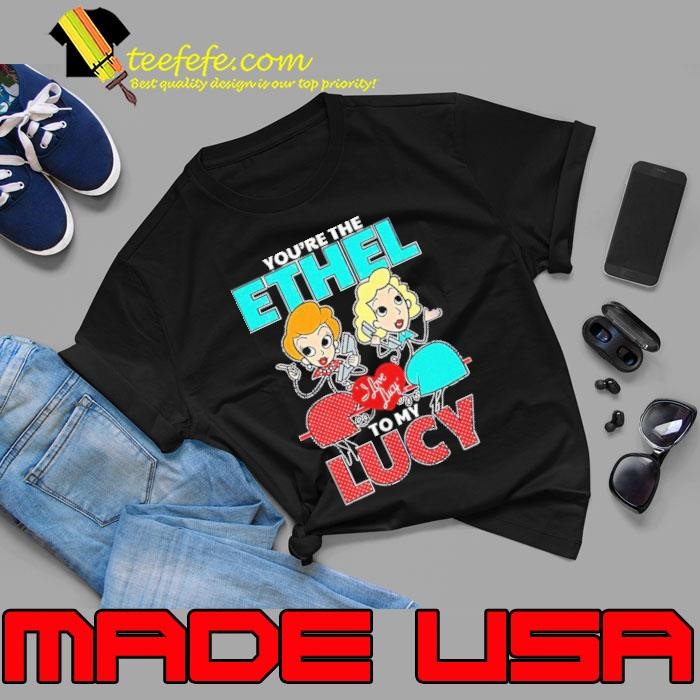 I love lucy you’re the ethel to my Lucy Unisex