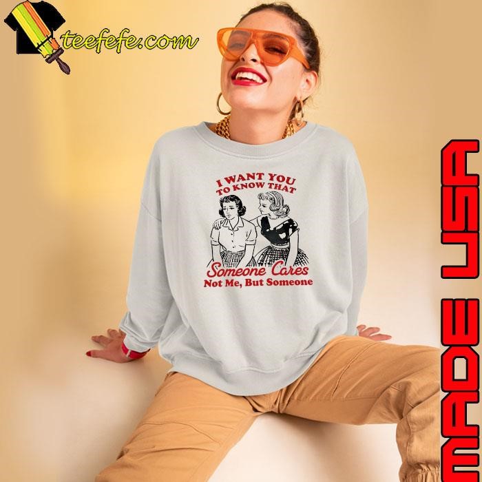 I want you to know that someone cares not me but someone shirt