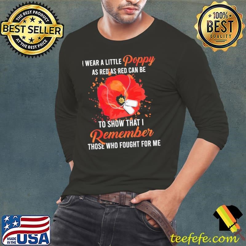 I wear a little poppy red as red can be show that remember those who shirt
