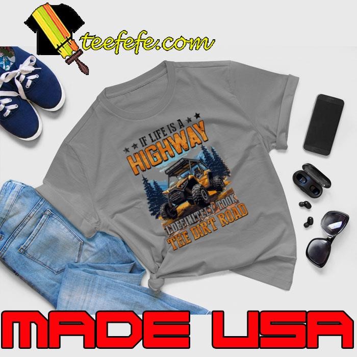 If life is a highway definitely took the dirt road shirt