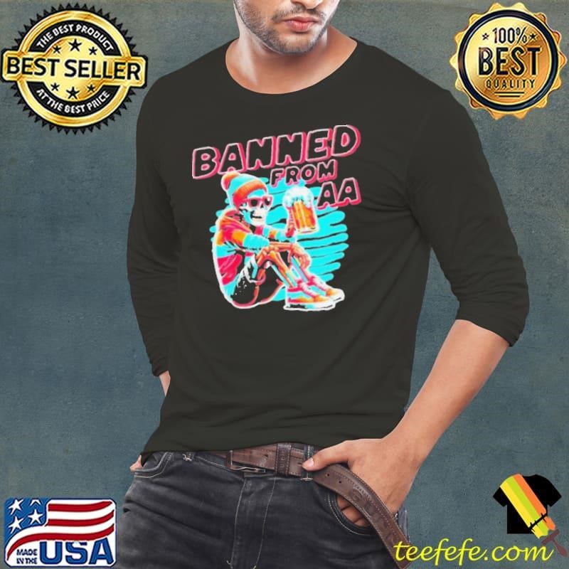 I’m Banned From Aa Beer Skeleton Drinking Beer shirt