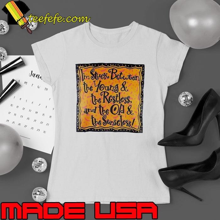 I’m stuck between the young and the restless and the OA and the senseless Ladies tee