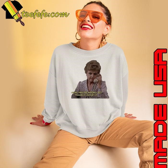Jessica Fletcher Now I may be wrong but frankly I doubt it shirt