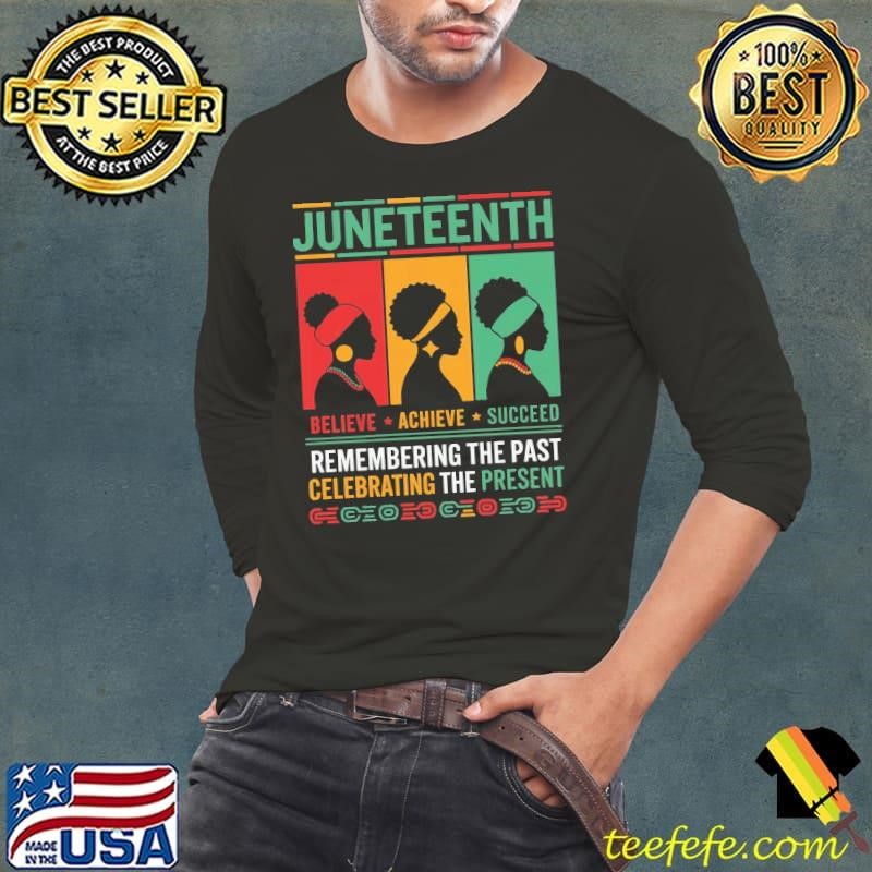 Juneteenth believe achieve succeed remembering the past celebrating the present Long Sleeve Tee