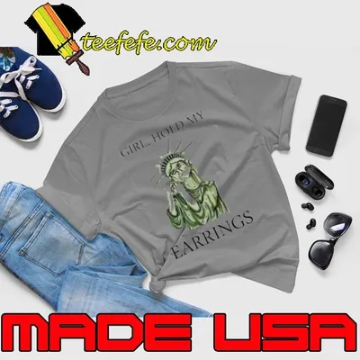 Lady liberty girl hold my earrings shirt
